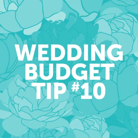 Wedding Budget Tip #10: Do what feels right for YOU, not just what other people expect.