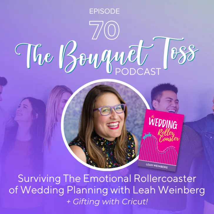 Surviving The Emotional Rollercoaster
of Wedding Planning with Leah Weinberg
+ Gifting with Cricut!